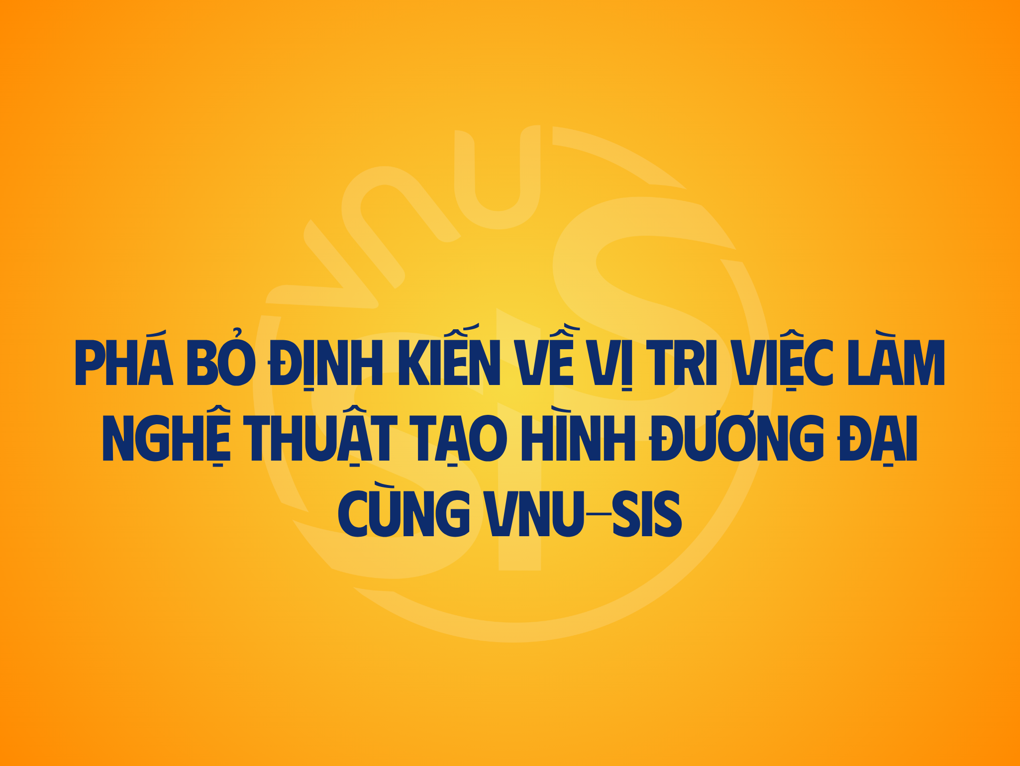 Phá bỏ định kiến về vị tri việc làm Nghệ thuật tạo hình đương đại cùng VNU-SIS